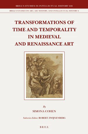 Transformations of Time and Temporality in Medieval and Renaissance Art by Simona Cohen