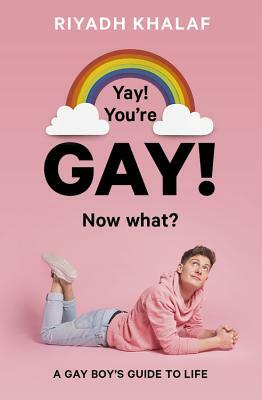 Yay! You're Gay! Now What?: A Gay Boy's Guide to Life by Riyadh Khalaf