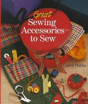 Great Sewing AccessoriesTo Sew by Carol Parks