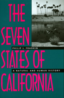 The Seven States of California: A Natural and Human History by Philip L. Fradkin