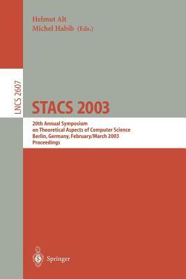 Stacs 2003: 20th Annual Symposium on Theoretical Aspects of Computer Science, Berlin, Germany, February 27 - March 1, 2003. Procee by 