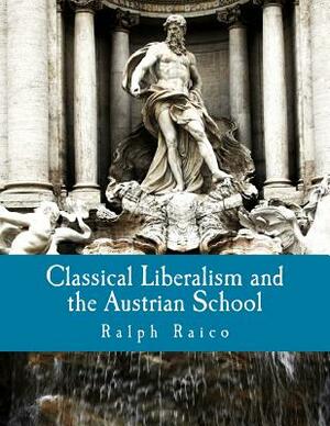 Classical Liberalism and the Austrian School (Large Print Edition) by Ralph Raico