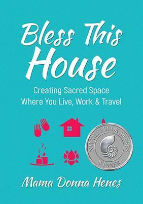 Bless This House: Creating Sacred Space Where You Live, Work & Travel by Donna Henes
