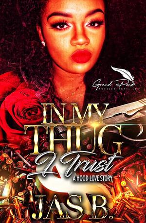 In My Thug I Trust : A Hood Love Story by Jas B., Jas B.