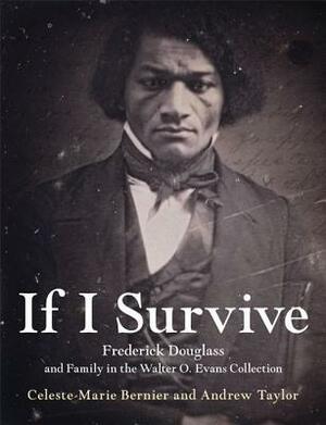 If I Survive: Frederick Douglass and Family in the Walter O. Evans Collection by Andrew Taylor, Celeste-Marie Bernier