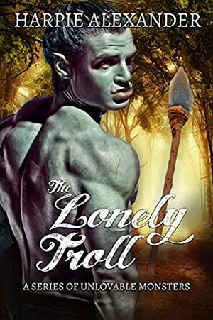 The Lonely Troll (A Monster Romance Series Book 1) by Harpie Alexander, Madelene Martin