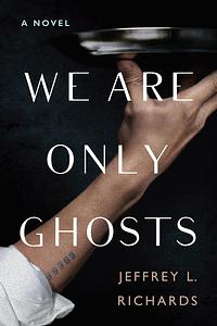 We Are Only Ghosts by Jeffrey L. Richards