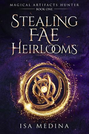Stealing Fae Heirlooms  by Isa Medina