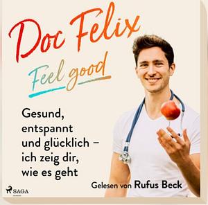 Doc Felix – Feel good: Gesund, entspannt und glücklich – ich zeig dir, wie es geht by Kira Brück, Felix M. Berndt