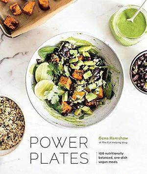 Power Plates: 100 Nutritionally Balanced, One-Dish Vegan Meals A Cookbook by Gena Hamshaw, Gena Hamshaw