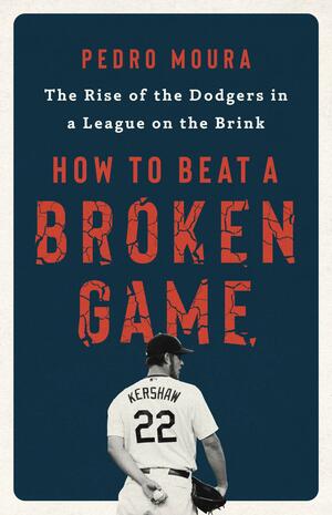 How to Beat a Broken Game: The Rise of the Dodgers in a League on the Brink by Pedro Moura