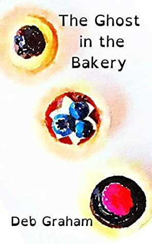 The Ghost in the Bakery by Deb Graham