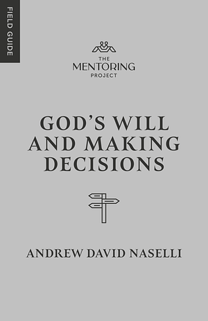 God's Will and Making Decisions by Andrew David Naselli