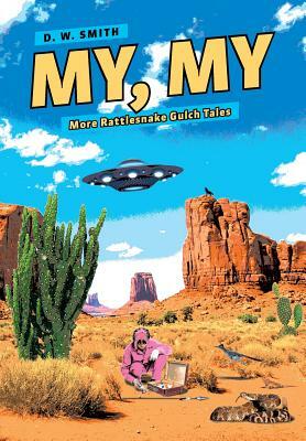 My, My: More Rattlesnake Gulch Tales by D. W. Smith