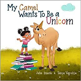 My Camel Wants To Be a Unicorn: a children's book about empathy and a mopey camel by Julia Inserro