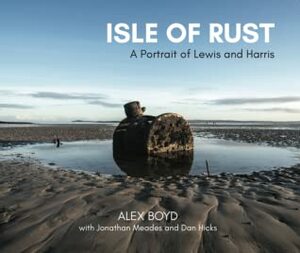 Isle of Rust: A Portrait of Lewis and Harris by Jonathan Meades, Dan Hicks, Alex Boyd