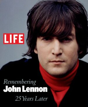 Life: Remembering John Lennon: 25 Years Later by LIFE