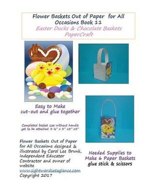 Flower Baskets Out of Paper for All Occasions Book 11: Easter Ducks & Chocolate Basket Papercraft by Carol Lee Brunk