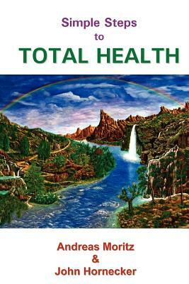 Simple Steps to Total Health by Andreas Moritz, John Hornecker