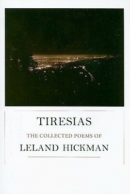Tiresias: The Collected Poems of Leland Hickman by Dennis Phillips, Bill Mohr, Leland Hickman
