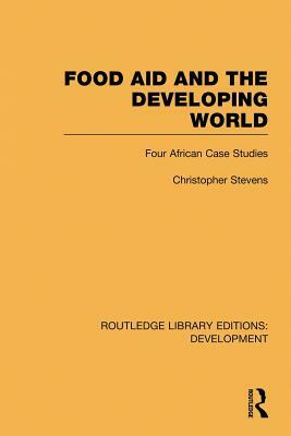 Food Aid and the Developing World: Four African Case Studies by Christopher Stevens