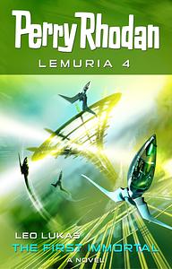 Perry Rhodan Lemuria 4: The First Immortal by Leo Lukas