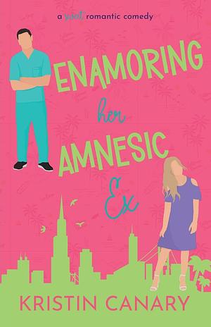 Enamoring Her Amnesic Ex: A Sweet Romantic Comedy by Kristin Canary