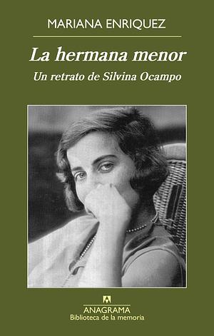 La hermana menor: Un retrato de Silvina Ocampo by Mariana Enríquez