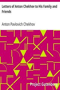 Letters of Anton Chekhov to His Family and Friends  by Anton Chekhov