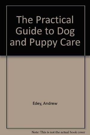 THE PRACTICAL GUIDE TO DOG AND PUPPY CARE by Andrew Edney