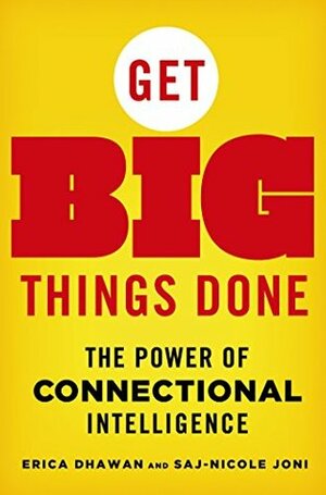 Get Big Things Done: The Power of Connectional Intelligence by Saj-nicole Joni, Erica Dhawan