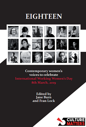 Eighteen: Contemporary Women's Voices to Celebrate International Working Women's Day 8th March, 2019 by Fran Lock, Jane Burn