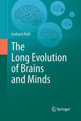 The Long Evolution of Brains and Minds by Gerhard Roth