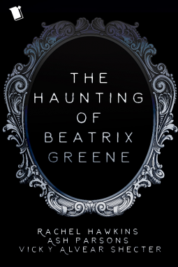 The Haunting of Beatrix Greene: Vol. 1 by Vicky Alvear Shecter, Rachel Hawkins, Ash Parsons