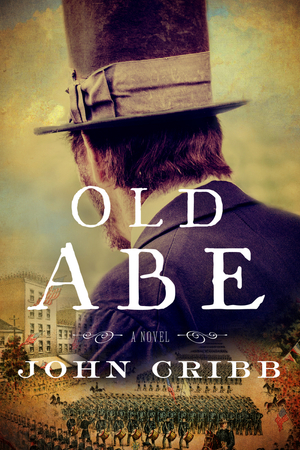 Old Abe: A Novel by John Cribb