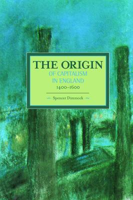 The Origin of Capitalism in England 1400-1600 by Spencer Dimmock