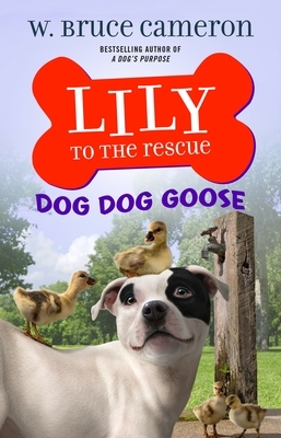 Lily to the Rescue: Dog Dog Goose by W. Bruce Cameron