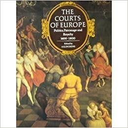 The Courts Of Europe: politics, patronage, and royalty, 1400-1800 by A.G. Dickens