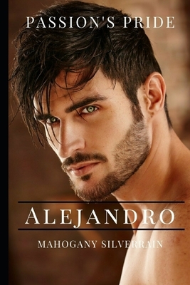 Passion's Pride: Alejandro by Mahogany Silverrain