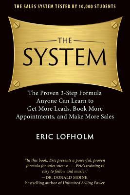 The System: The Proven 3-Step Formula Anyone Can Learn to Get More Leads, Book More Appointments, and Make More Sales by Donald Moine, Eric Lofholm