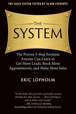 The System: The Proven 3-Step Formula Anyone Can Learn to Get More Leads, Book More Appointments, and Make More Sales by Eric Lofholm, Donald Moine