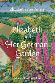 Elizabeth and Her German Garden (Warbler Classics Annotated Edition) by Elizabeth von Arnim, Elizabeth Jane Howard