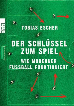 Der Schlüssel zum Spiel: Wie moderner Fußball funktioniert by Tobias Escher