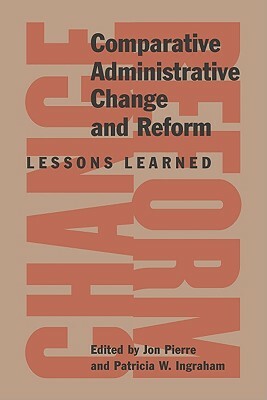 Comparative Administrative Change and Reform: Lessons Learned by Jon Pierre, Patricia W. Ingraham