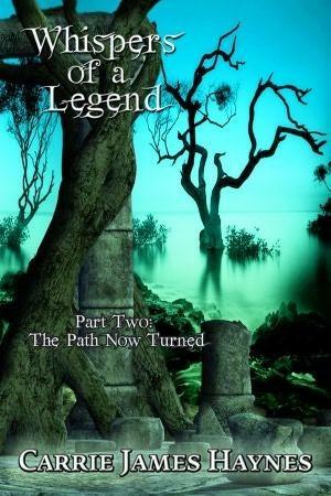 Whispers of a Legend: The Path Now Turned by Carrie James Haynes