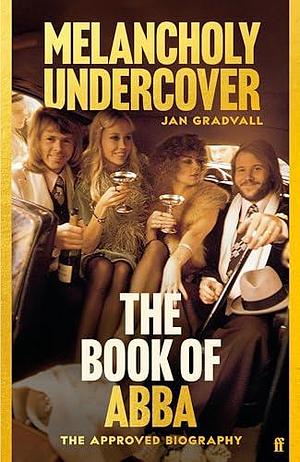 The Book of ABBA: Melancholy Undercover by Jan Gradvall, Jan Gradvall