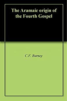 The Aramaic origin of the Fourth Gospel by Charles Fox Burney