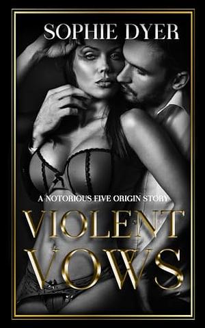 Violent Vows: The Notorious Five Origin Story by Sophie Dyer