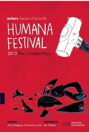 Humana Festival 2013: The Complete Plays by Amy Wegener, Sarah Lunnie, Les Waters