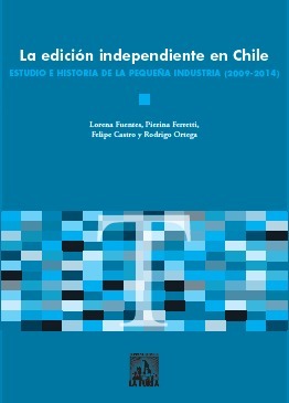 La edición independiente en Chile by Felipe Castro, Lorena Fuentes, Pietrina Ferretti, Rodrigo Ortega